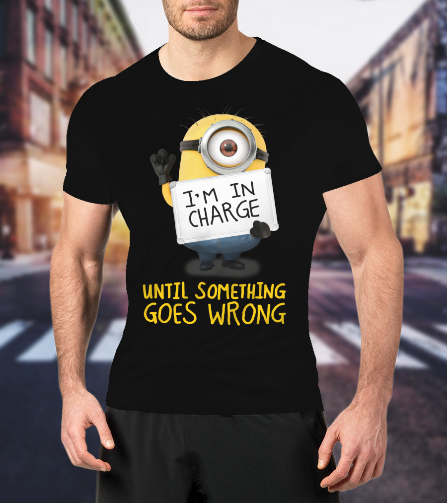 I'm In Charge Until Something Goes Wrong Minions Despicable Me T-Shirt