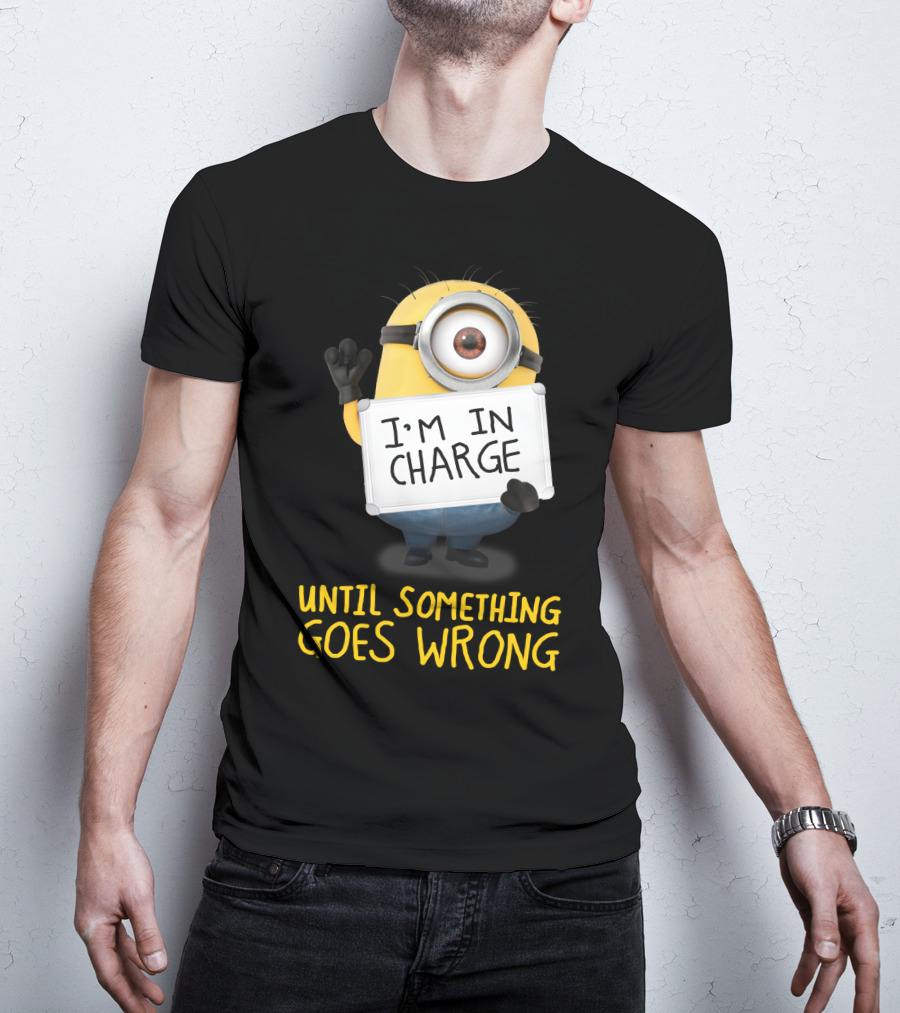 I'm In Charge Until Something Goes Wrong Minions Despicable Me T-Shirt