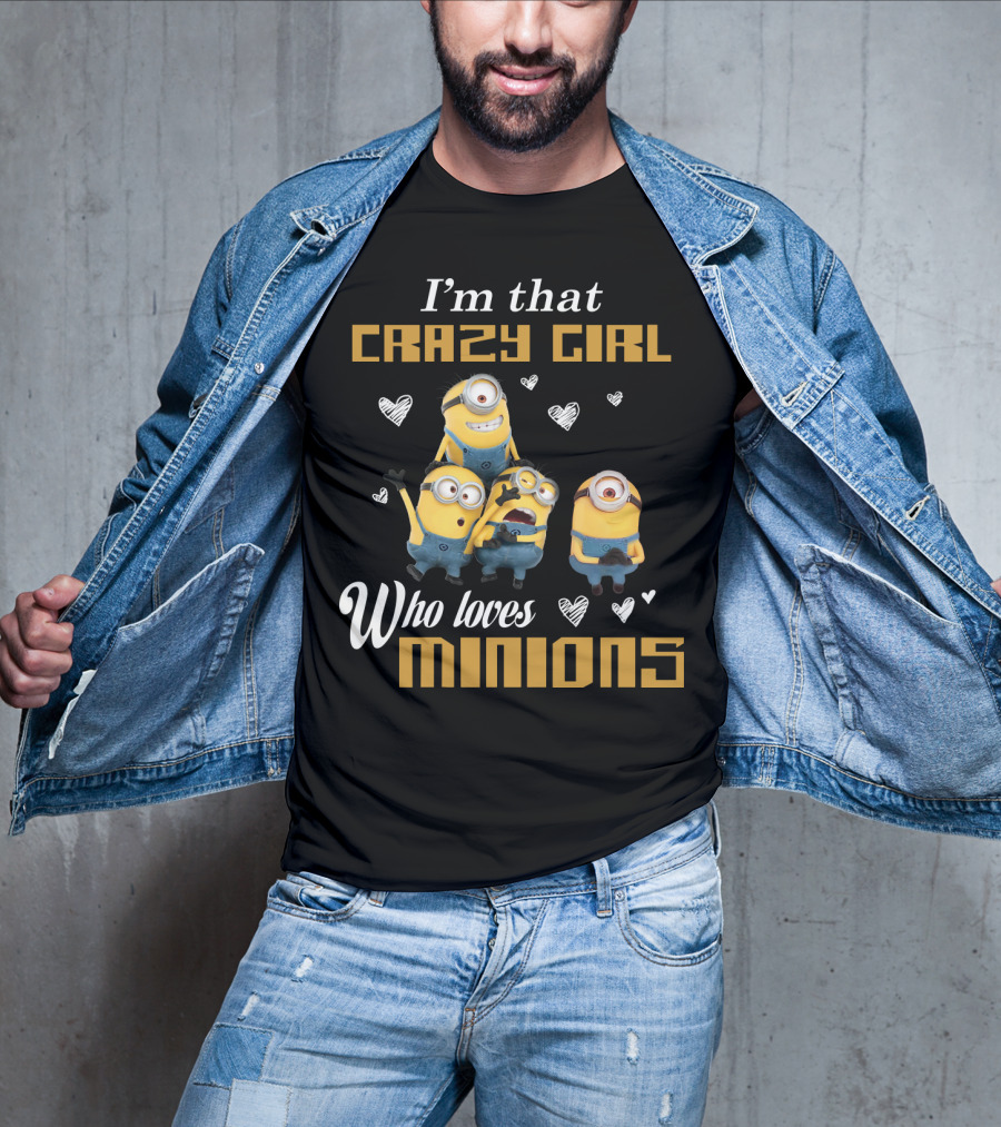 I'm That Crazy Girl Who Loves Minions Despicable Me T-Shirt