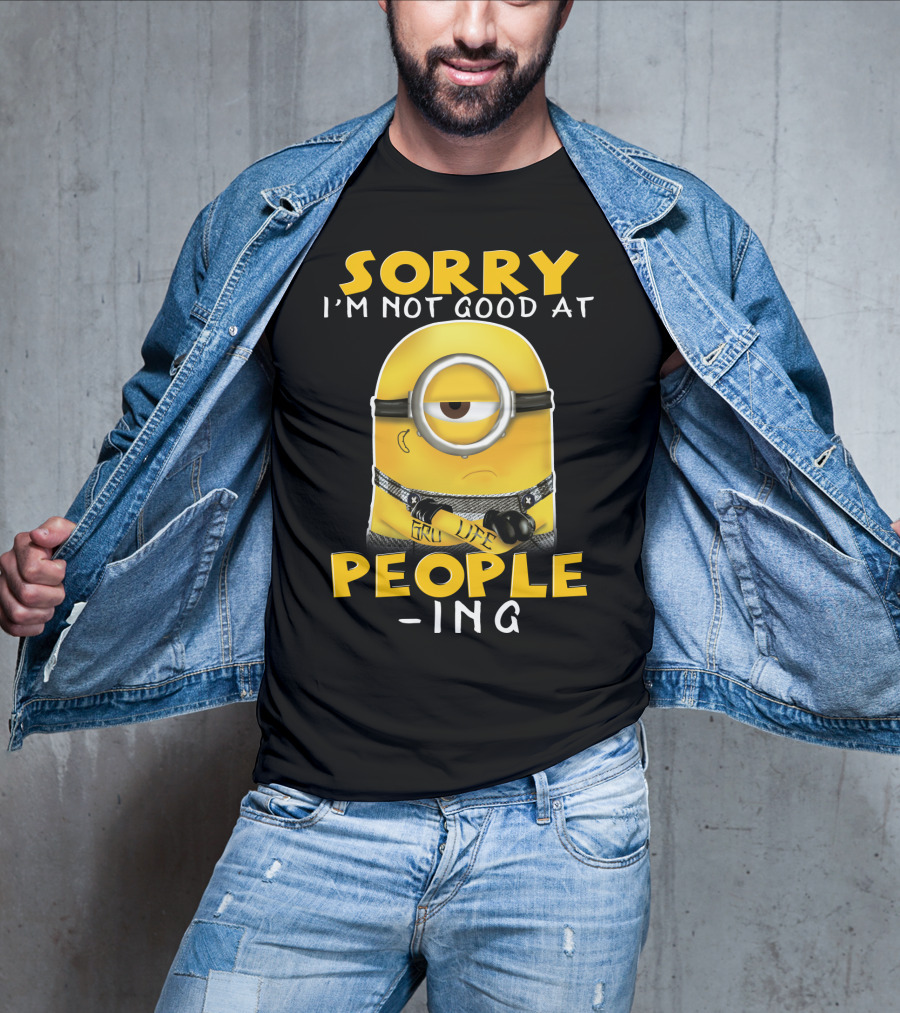 Sorry I'm Not Good At People Ing Minions Despicable Me Gru Life T-Shirt
