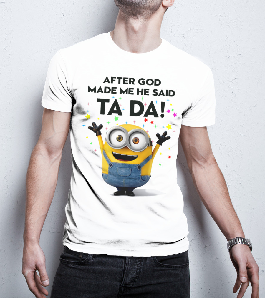 After God Made Me He Said Ta Da Minions Despicable Me T-Shirt