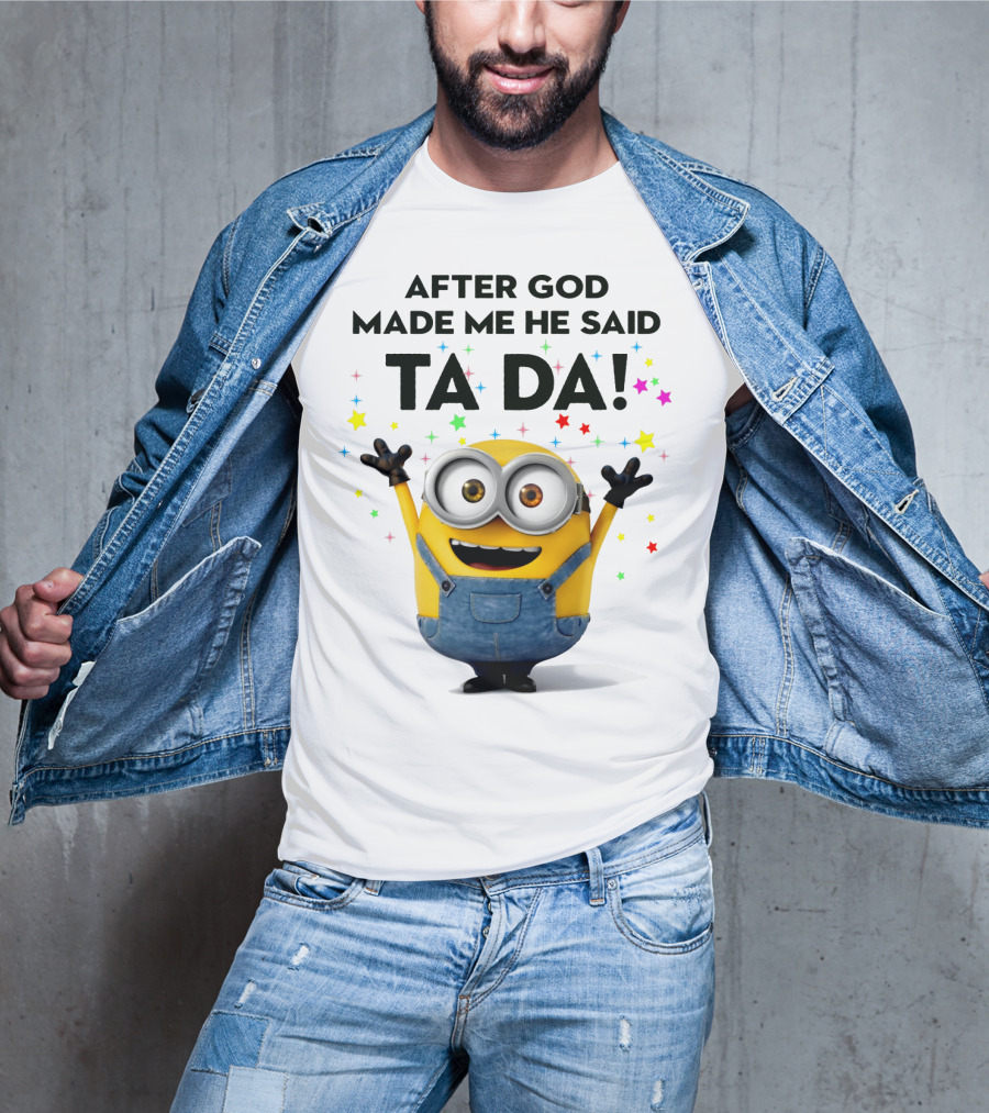 After God Made Me He Said Ta Da Minions Despicable Me T-Shirt