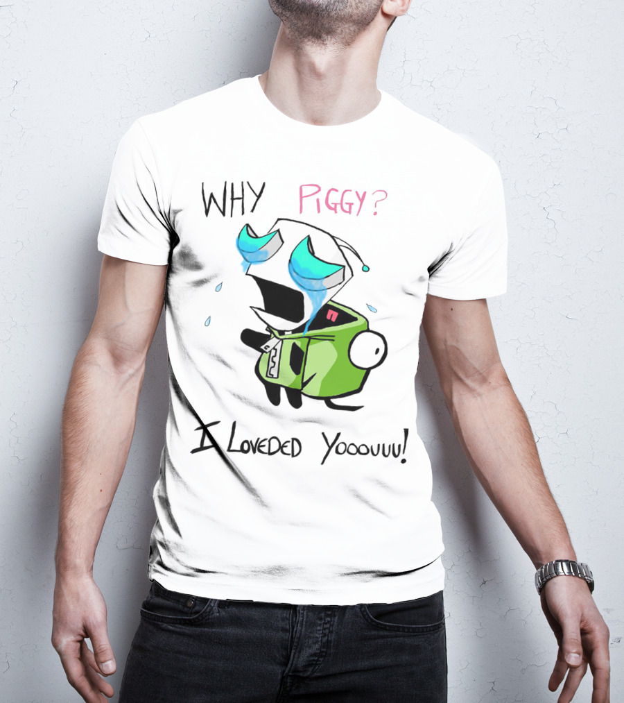Why Piggy I Loveded You Gir Invader Zim Crying Scene T-Shirt