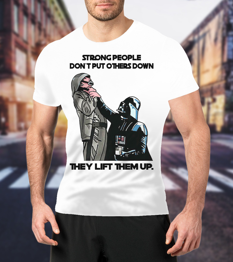 Strong People Don't Put Others Down They Lift Them Up Darth Vader Star Wars T-Shirt