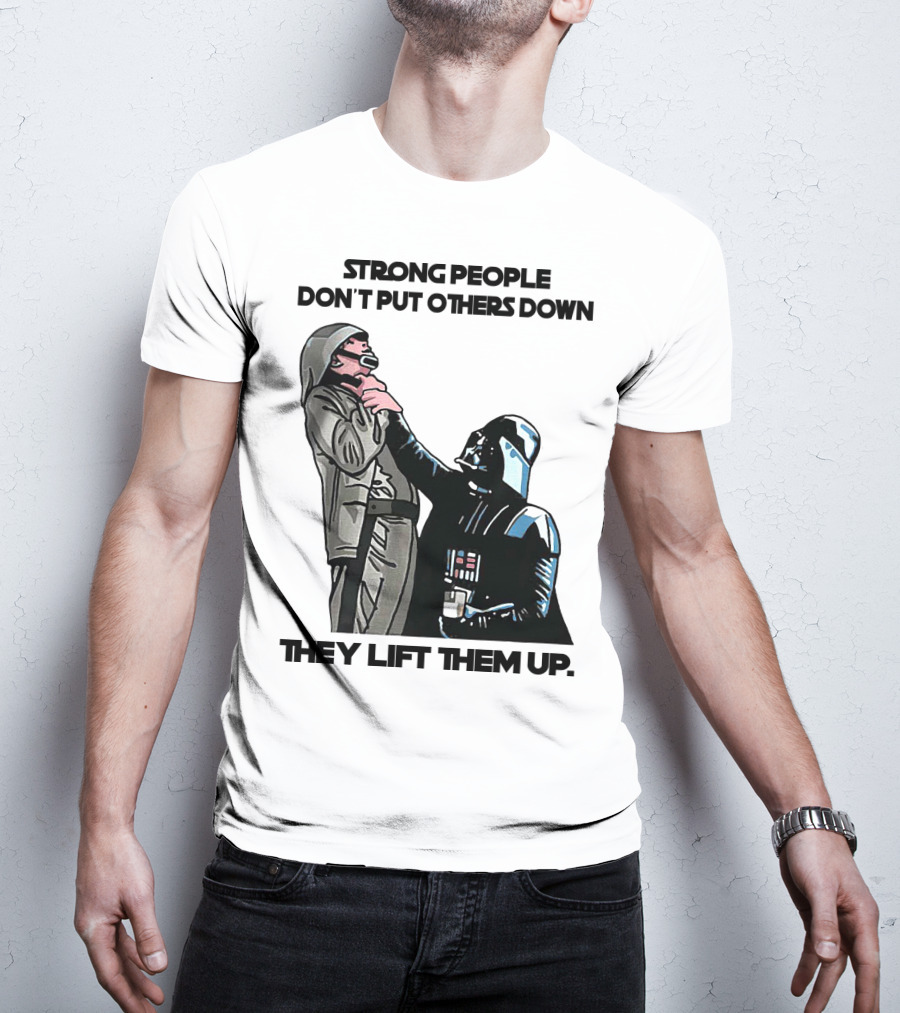 Strong People Don't Put Others Down They Lift Them Up Darth Vader Star Wars T-Shirt