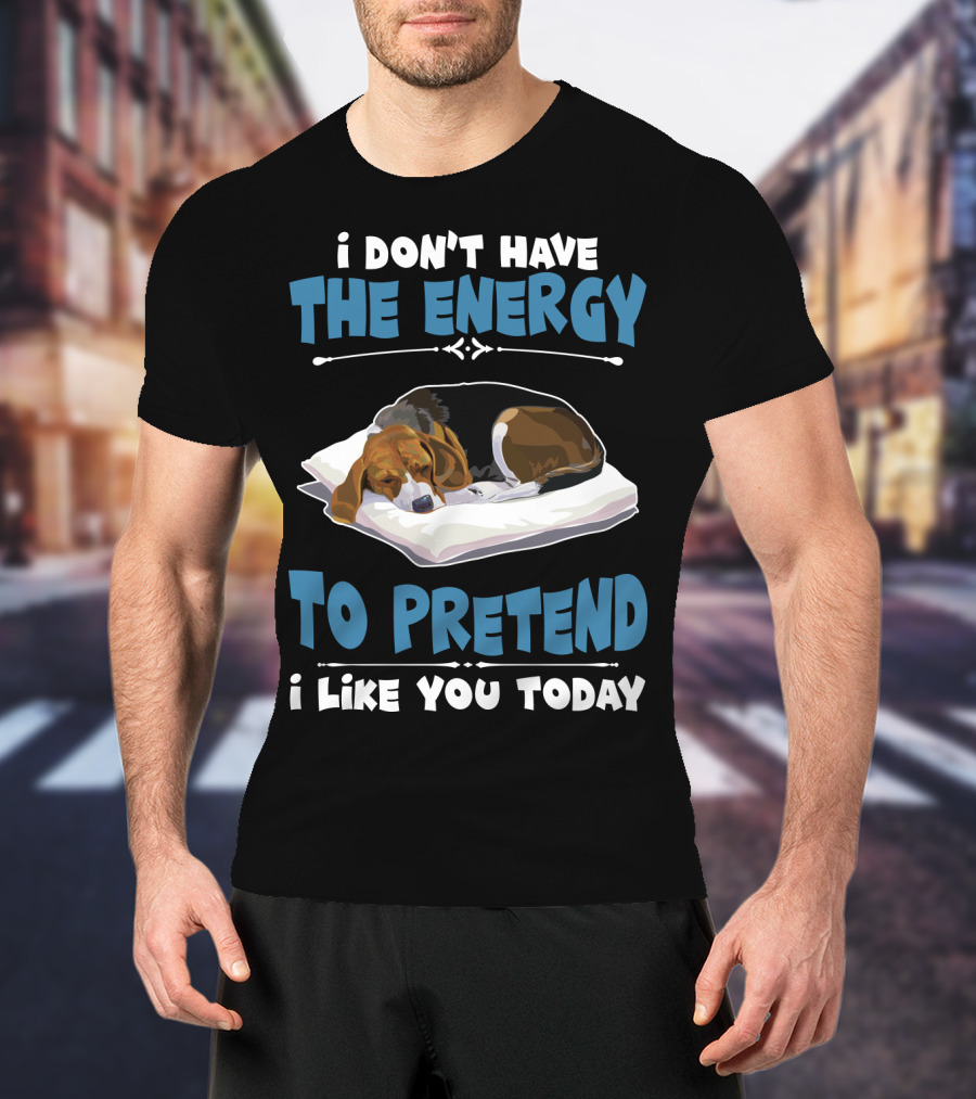 I Don't Have The Energy To Pretend I Like You Today Sleeping Dog Mood T-Shirt