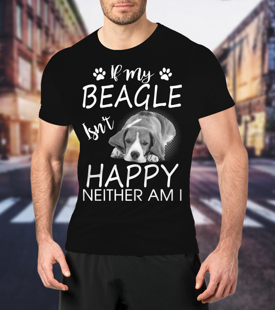 If My Beagle Isn't Happy Neither Am I Beagle T-Shirt