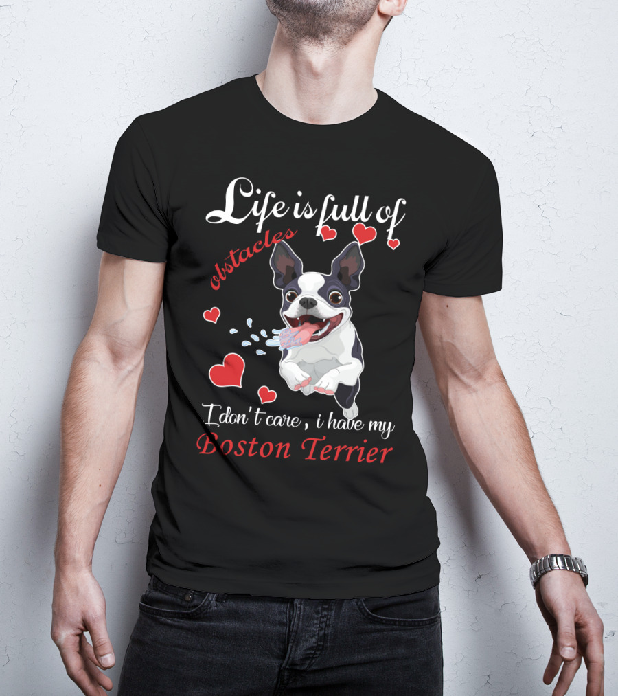 Life Is Full Of Obstacles I Don't Care I Have My Boston Terrier T-Shirt
