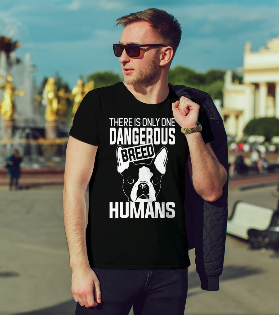There Is Only One Dangerous Breed Humans Boston Terrier Lovers T-Shirt