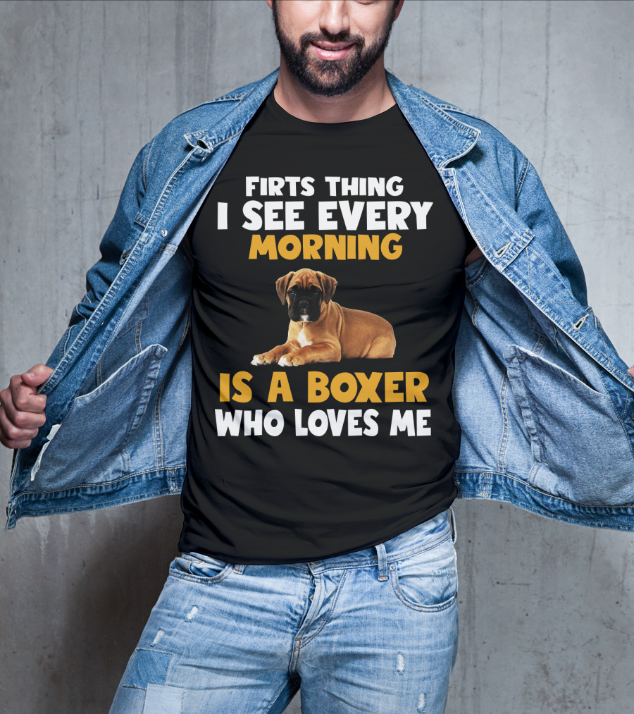 Firts Thing I See Every Morning Is A Boxer Who Loves Me T-Shirt