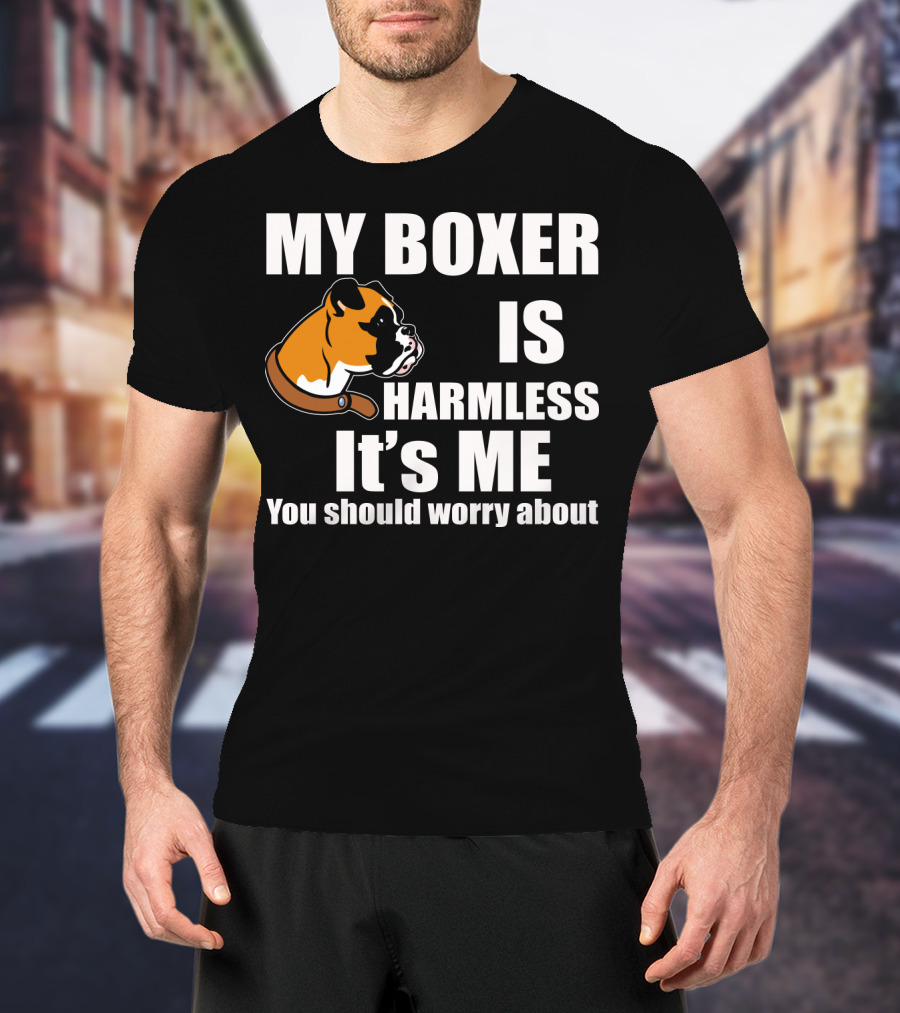 My Boxer Is Harmless It’s Me You Should Worry About Boxer Dog Head T-Shirt
