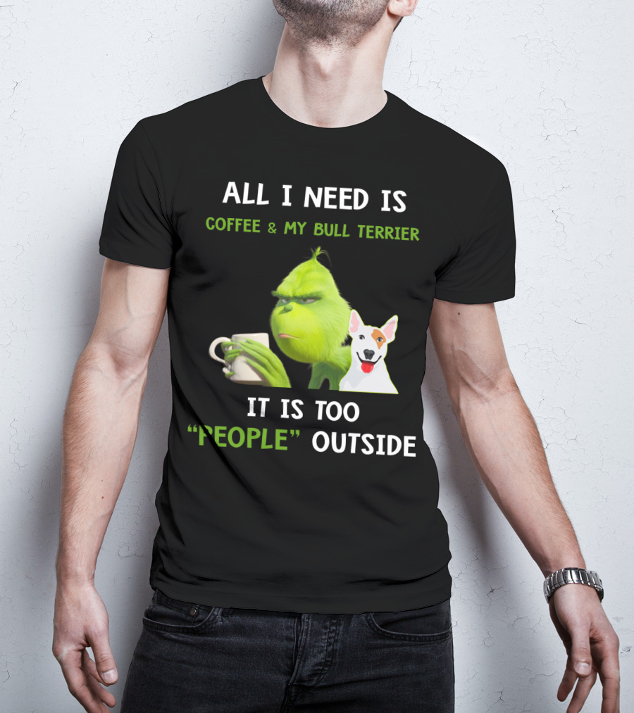 All I Need Is Coffee And My Bull Terrier It Is Too People Outside T-Shirt