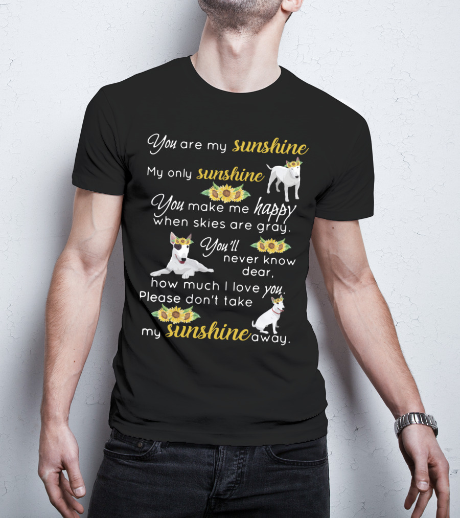 You Are My Sunshine Bullterrier Happiness When Skies Are Gray T-Shirt