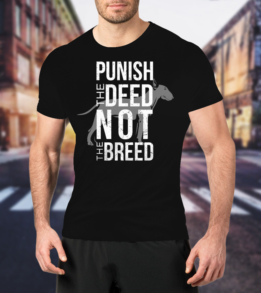 PUNISH THE DEED NOT THE BREED Bull Terrier T-Shirt