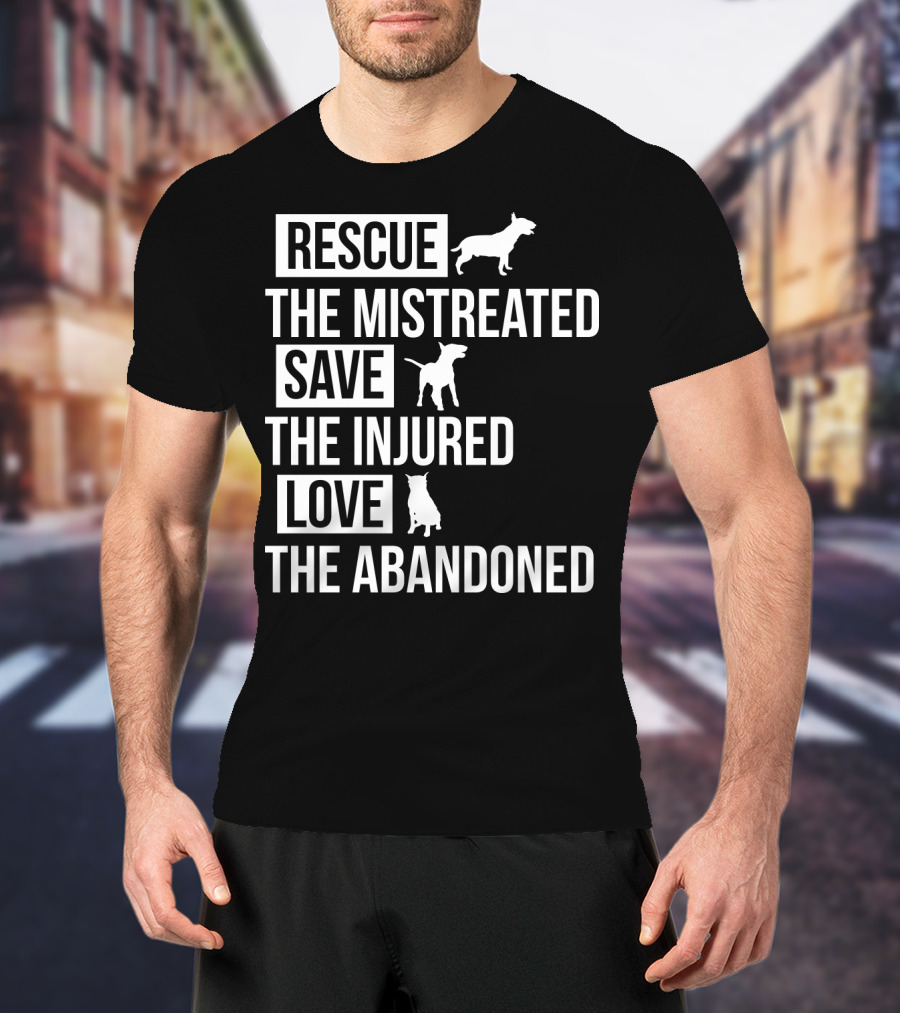Rescue The Mistreated Save The Injured Love The Abandoned T-Shirt