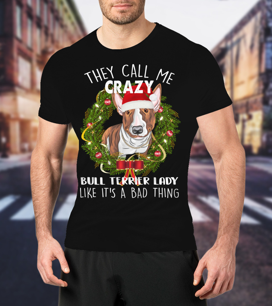 They Call Me Crazy Bull Terrier Lady Like It's A Bad Thing T-Shirt