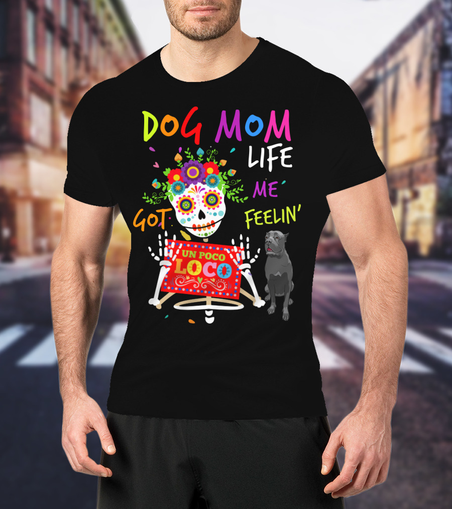 Dog Mom Life Got Me Feelin' Un Poco Loco Cane Corso T-Shirt