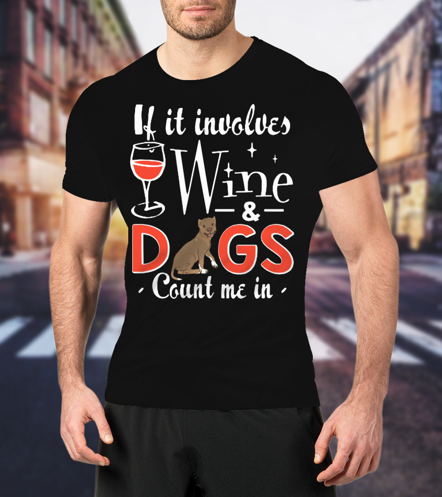If It Involves Wine And Dogs Count Me In T-Shirt