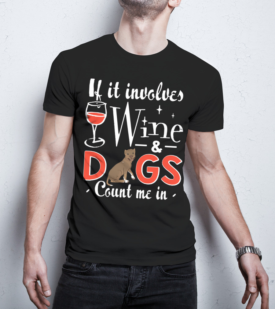 If It Involves Wine And Dogs Count Me In T-Shirt