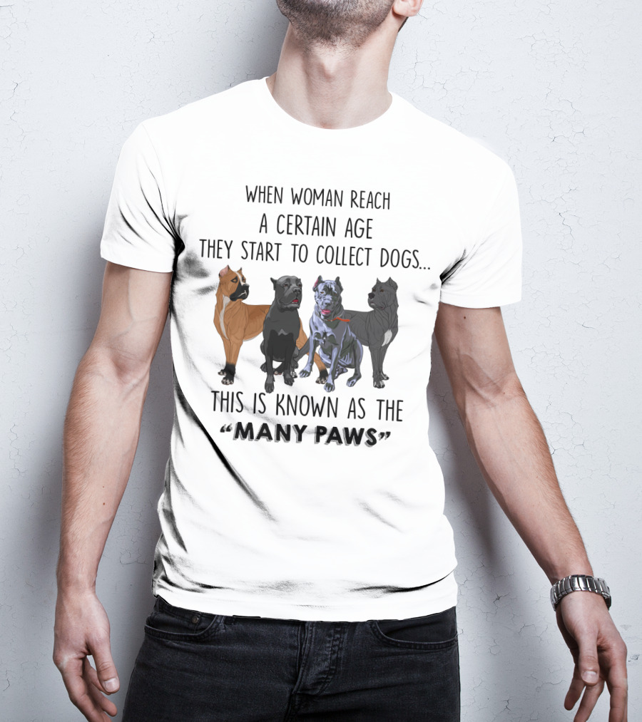 When Woman Reach A Certain Age They Start To Collect Dogs Known As The Many Paws T-Shirt