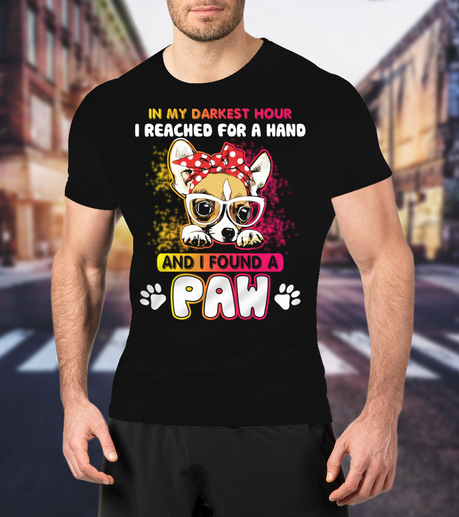 In My Darkest Hour I Reached For A Hand And I Found A Paw T-Shirt
