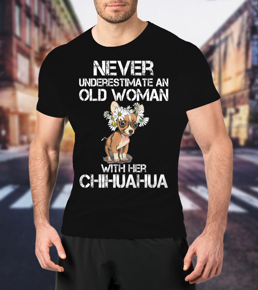 Never Underestimate An Old Woman With Her Chihuahua T-Shirt