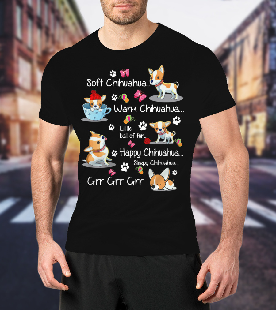 Soft Chihuahua Warm Chihuahua Little Ball Of Fun Happy Chihuahua Sleepy Chihuahua Grr Grr Grr T-Shirt