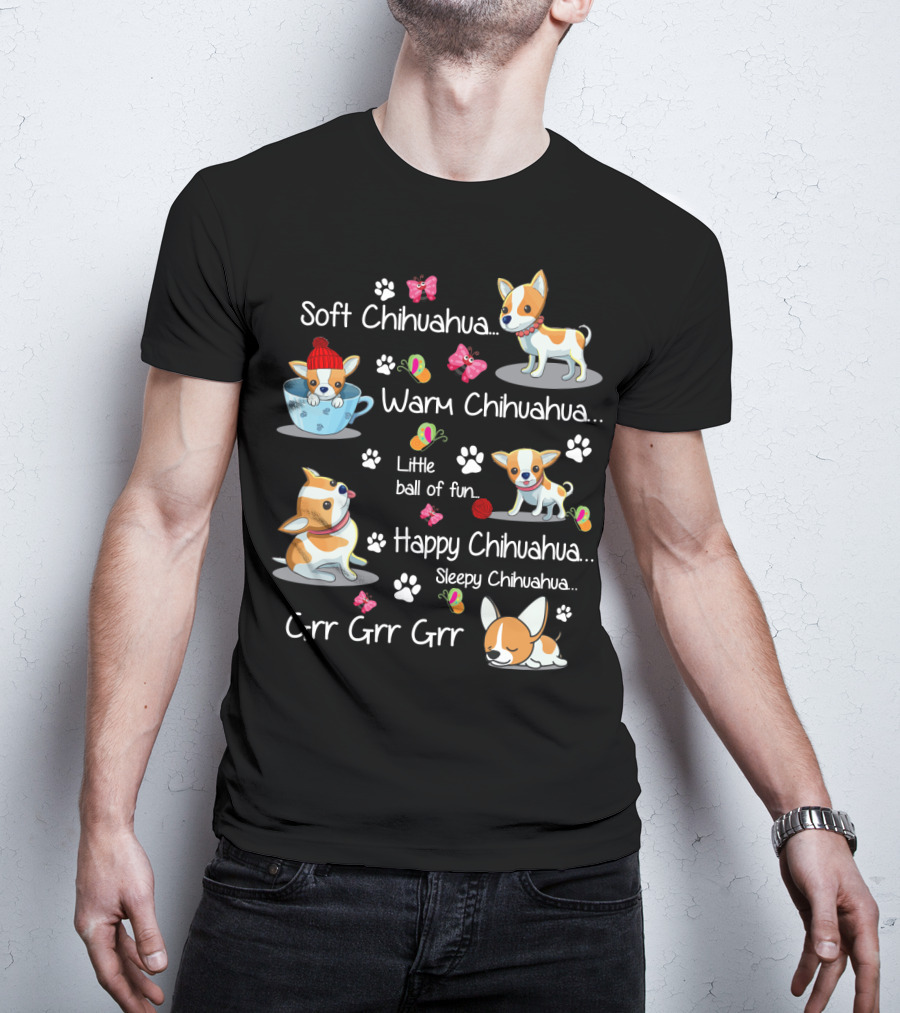 Soft Chihuahua Warm Chihuahua Little Ball Of Fun Happy Chihuahua Sleepy Chihuahua Grr Grr Grr T-Shirt