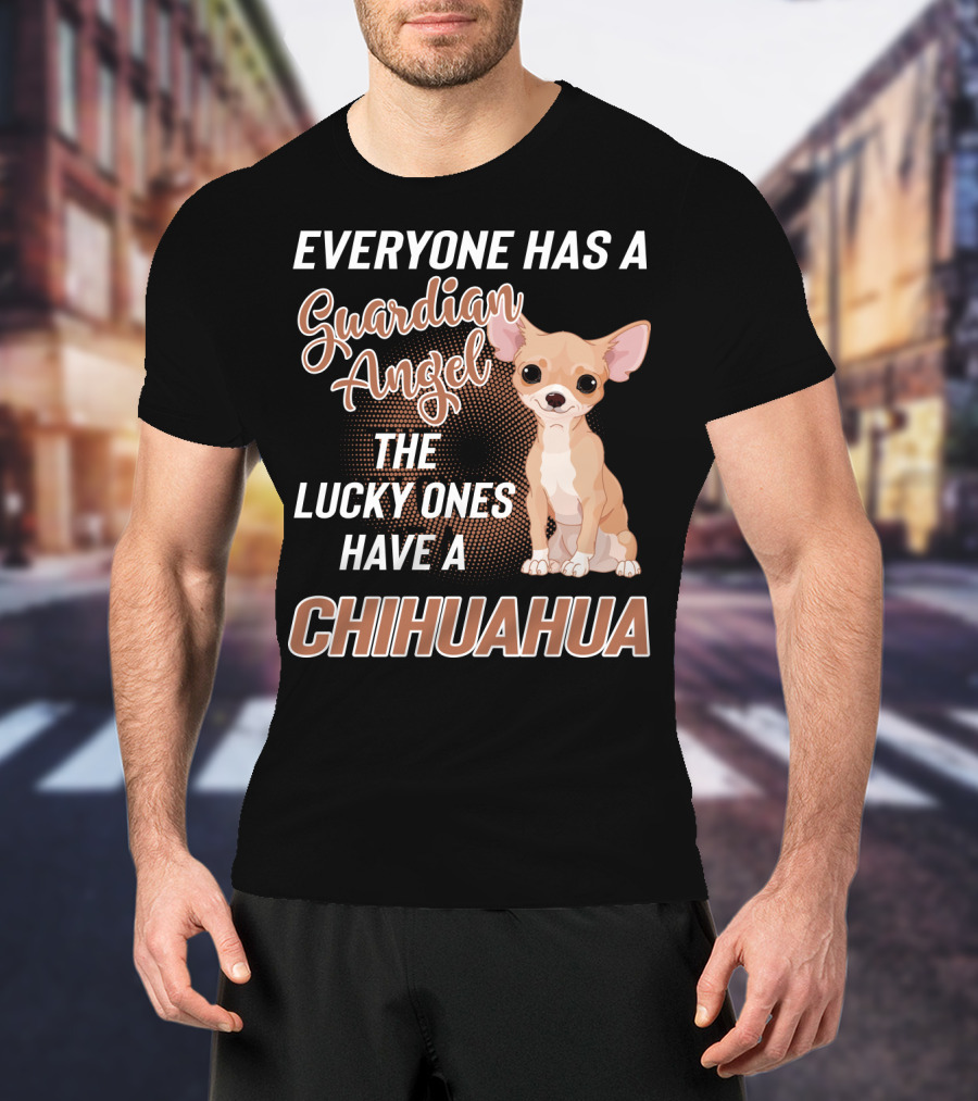 Everyone Has A Guardian Angel The Lucky Ones Have A Chihuahua T-Shirt