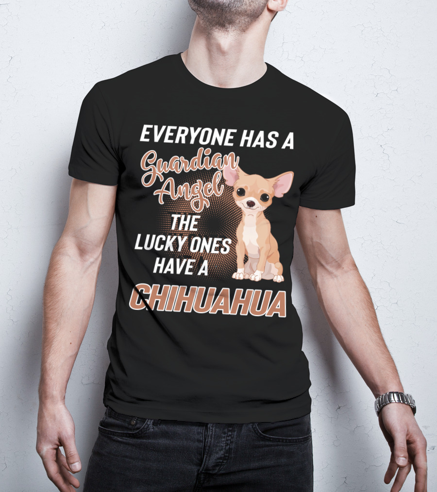 Everyone Has A Guardian Angel The Lucky Ones Have A Chihuahua T-Shirt