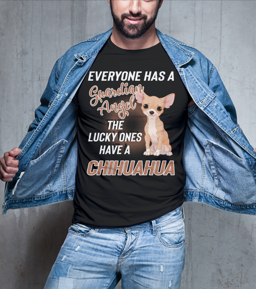 Everyone Has A Guardian Angel The Lucky Ones Have A Chihuahua T-Shirt