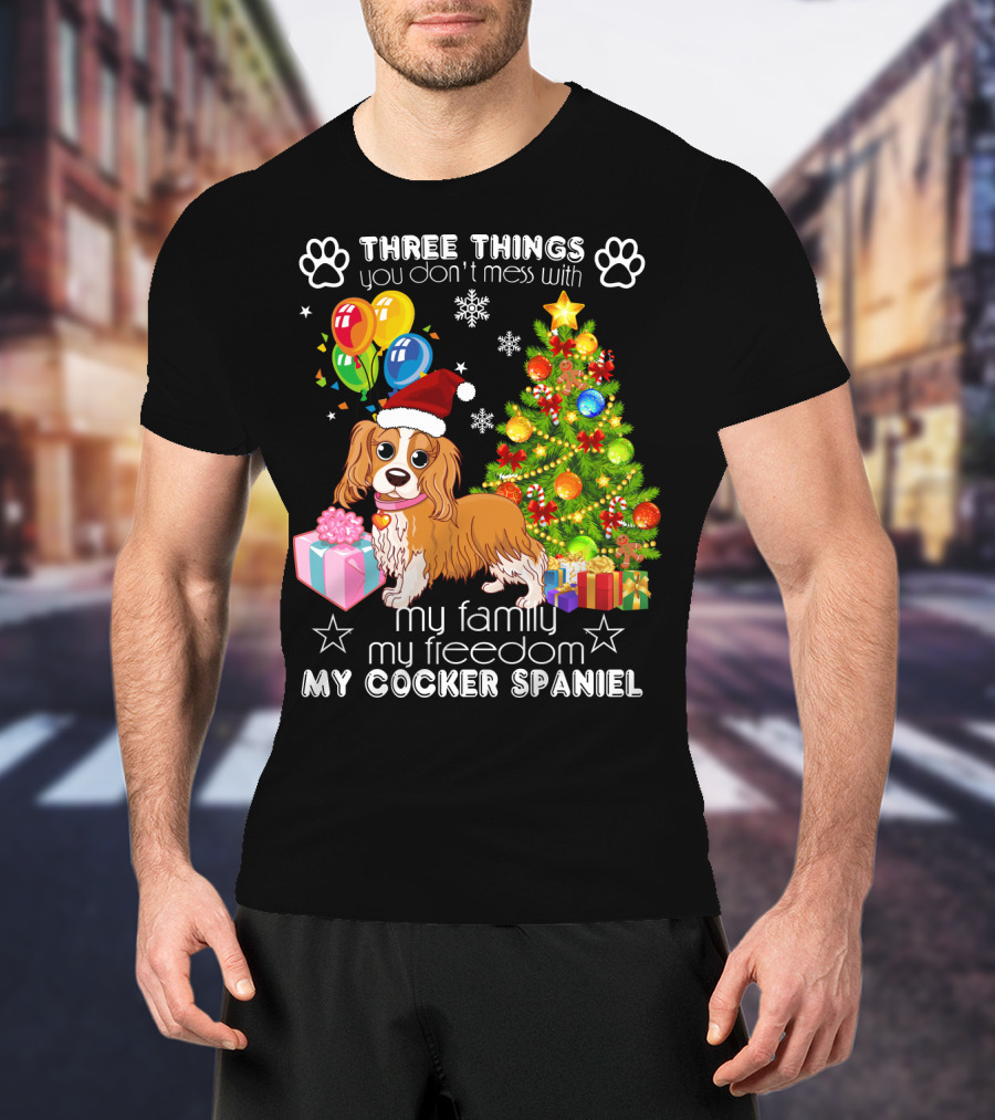 Three Things You Don't Mess With My Family My Freedom My Cocker Spaniel T-Shirt