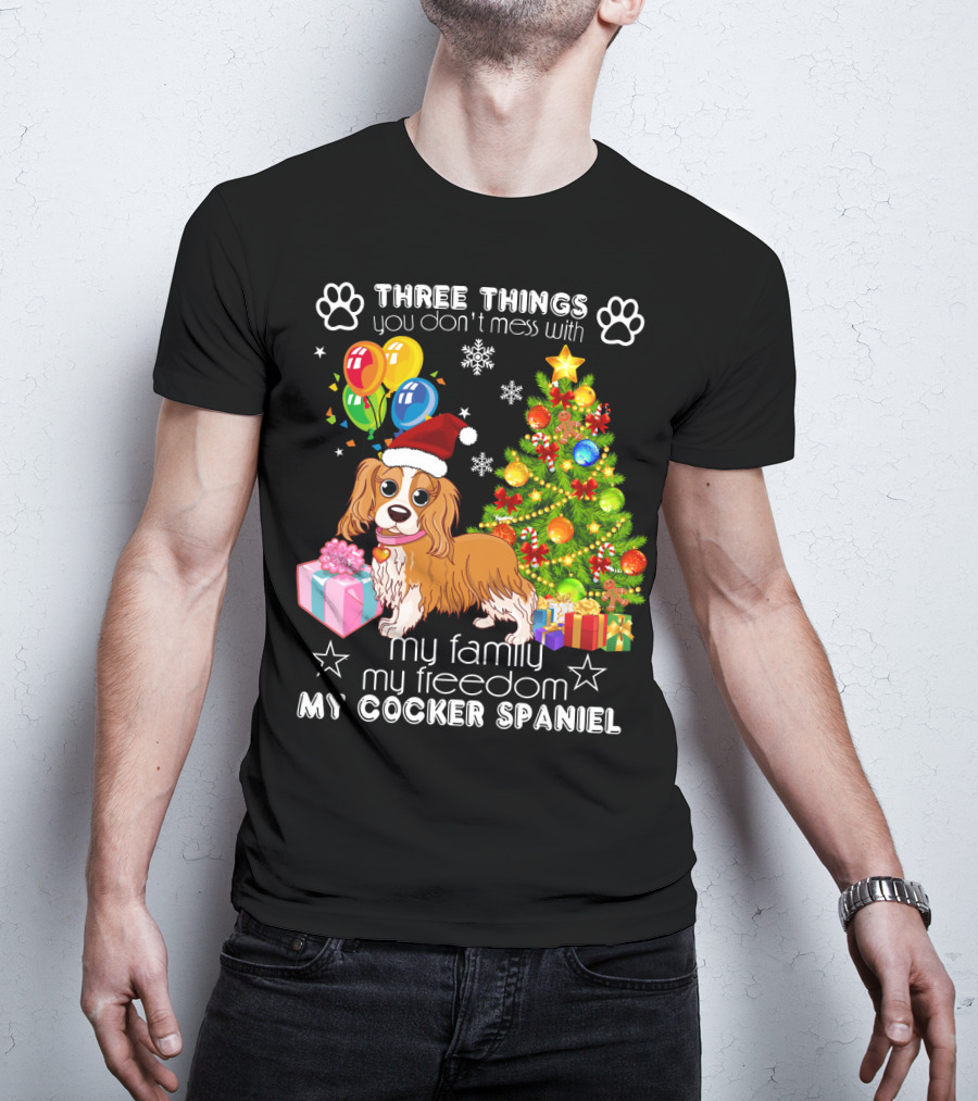 Three Things You Don't Mess With My Family My Freedom My Cocker Spaniel T-Shirt