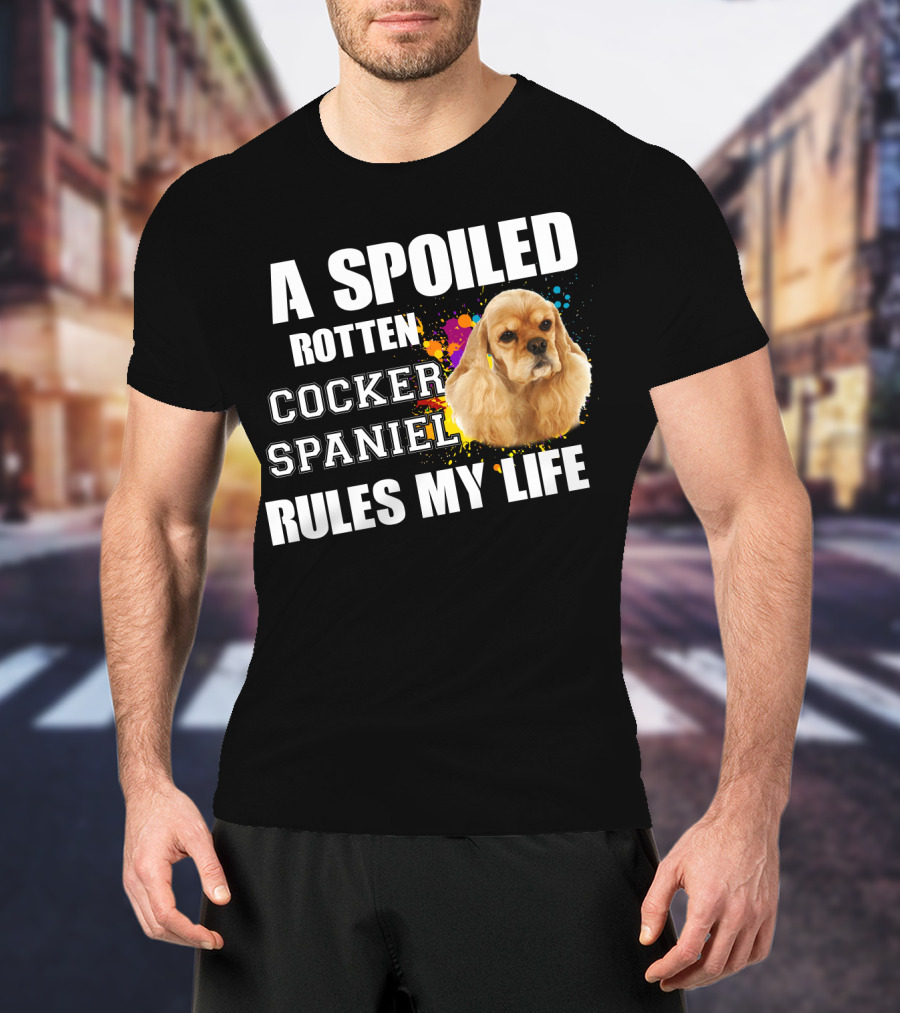 A Spoiled Rotten Cocker Spaniel Rules My Life T-Shirt