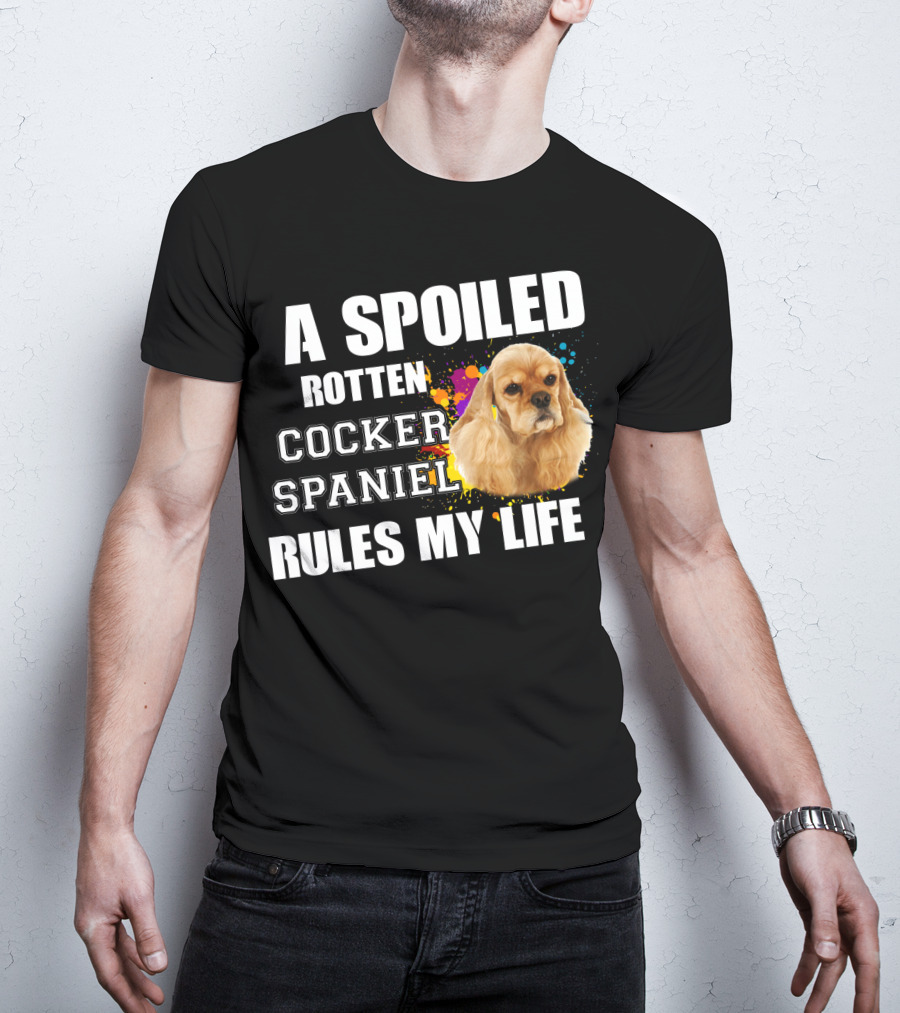 A Spoiled Rotten Cocker Spaniel Rules My Life T-Shirt