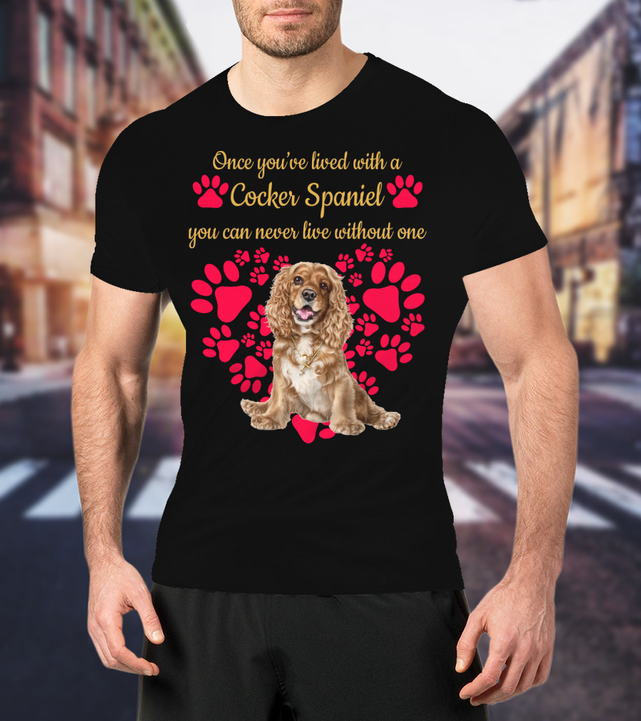 Once You've Lived With A Cocker Spaniel You Can Never Live Without One With Red Paw Prints T-Shirt