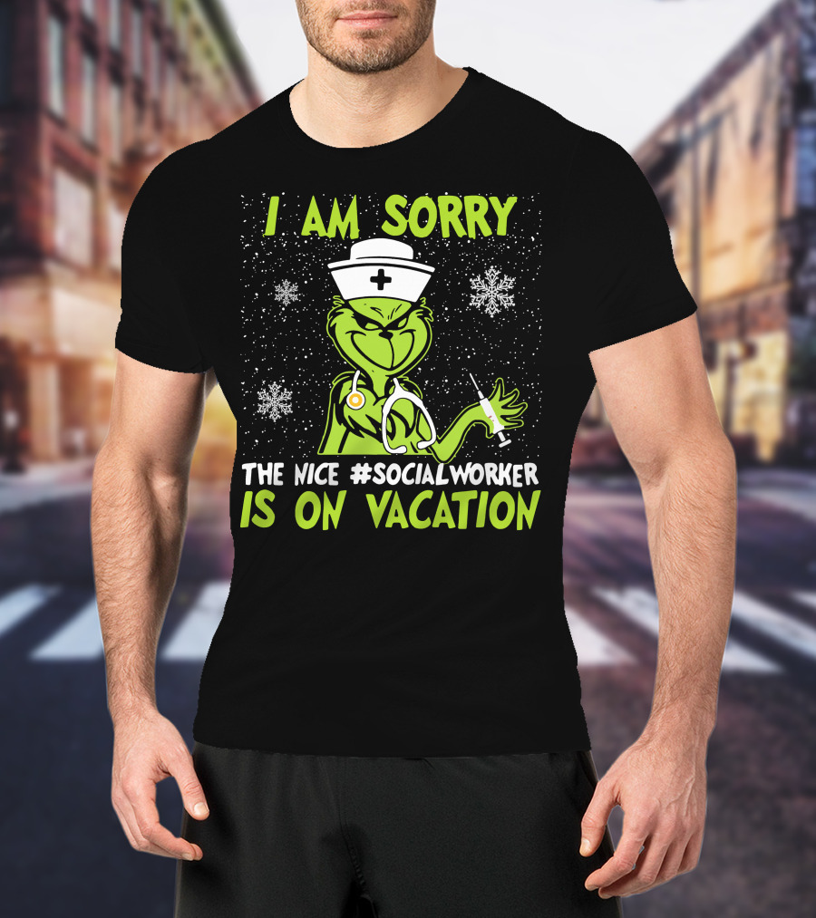 I Am Sorry Grinch The Nice Social Worker Is On Vacation Christmas Nurse T-Shirt