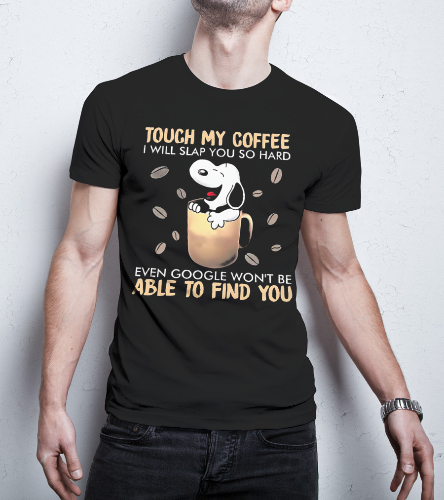 Touch My Coffee I Will Slap You So Hard Even Google Won't Be Able To Find You Snoopy In Coffee Mug T-Shirt