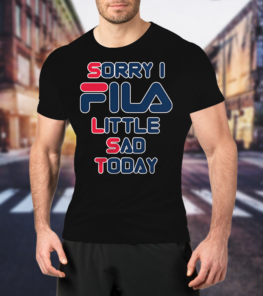 Sorry I Fila Little Sad Today T-Shirt