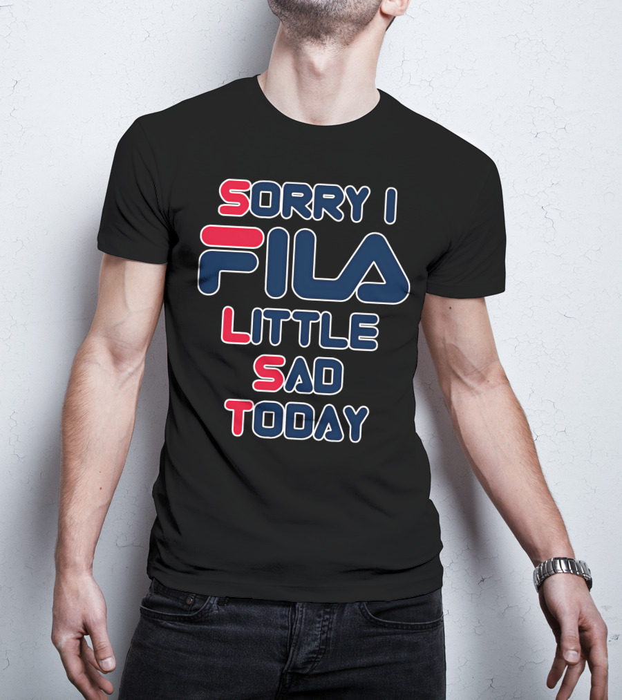 Sorry I Fila Little Sad Today T-Shirt