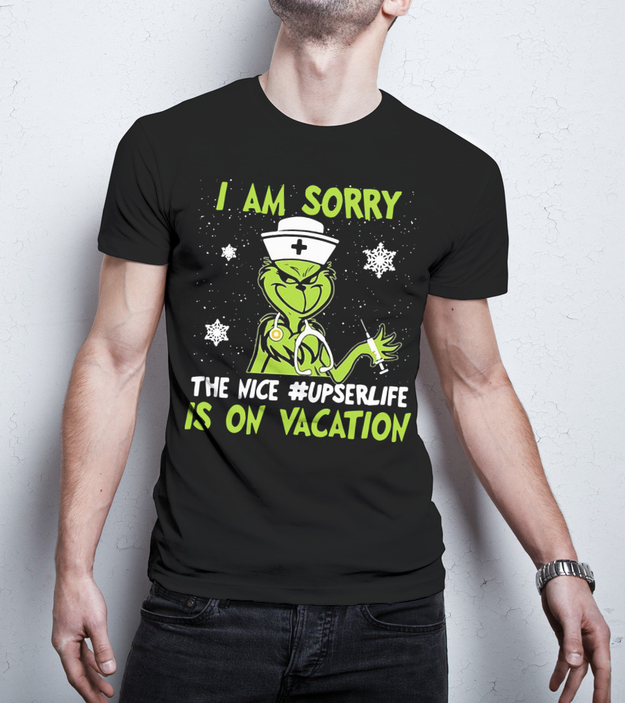 I Am Sorry The Grinch Nurse The Nice #upserlife Is On Vacation T-Shirt