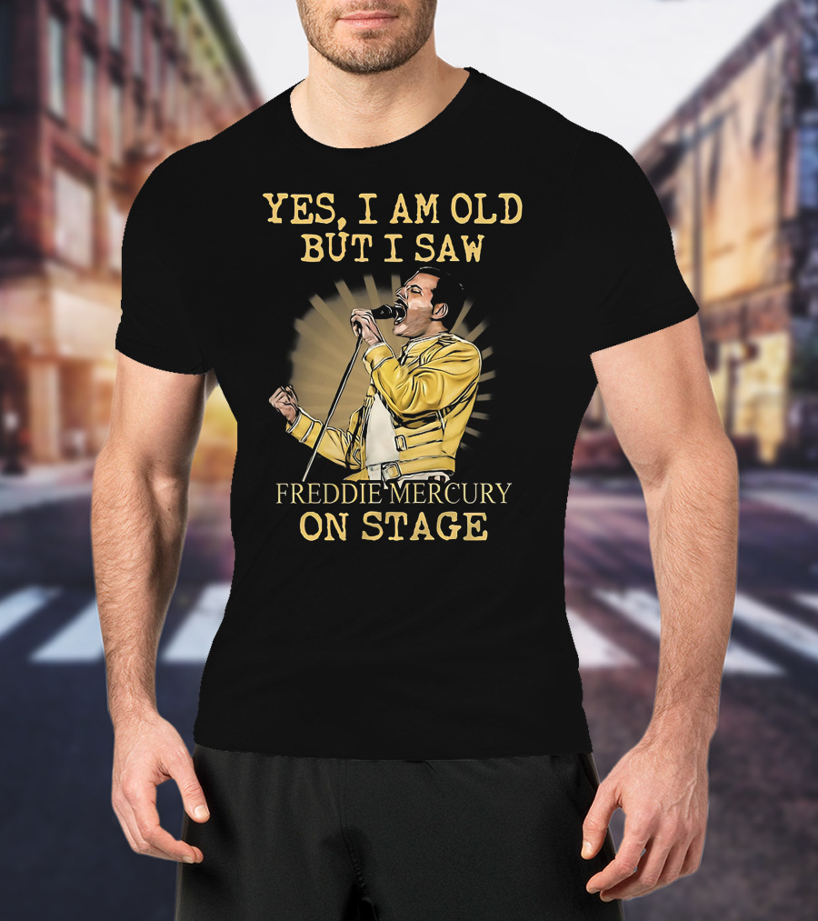 Yes I Am Old But I Saw Freddie Mercury On Stage T-Shirt