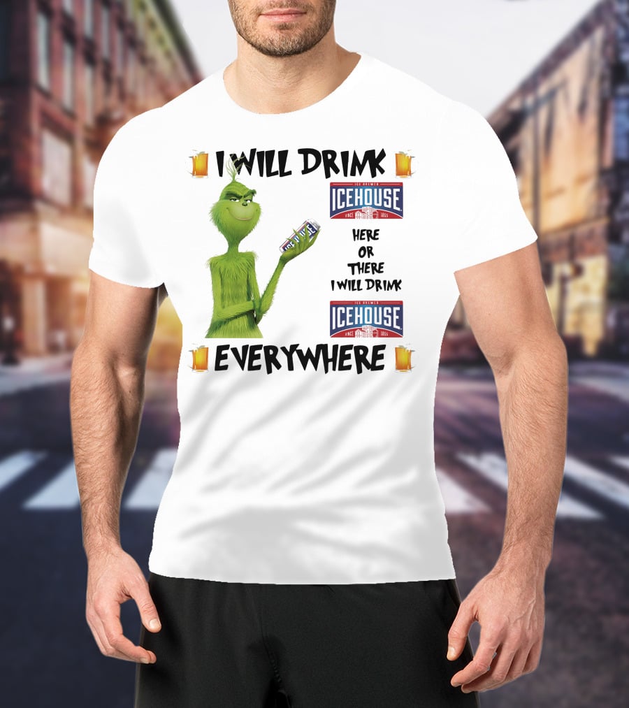 I Will Drink Icehouse Here Or There I Will Drink Everywhere Grinch T-Shirt