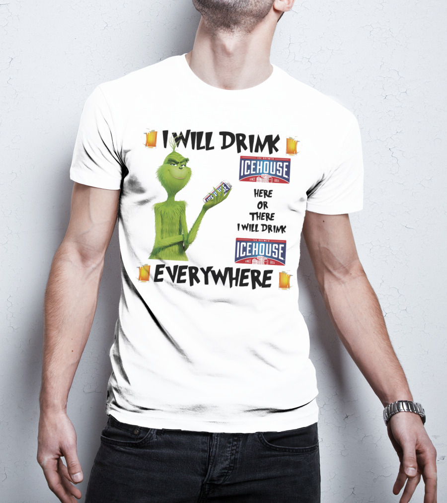 I Will Drink Icehouse Here Or There I Will Drink Everywhere Grinch T-Shirt