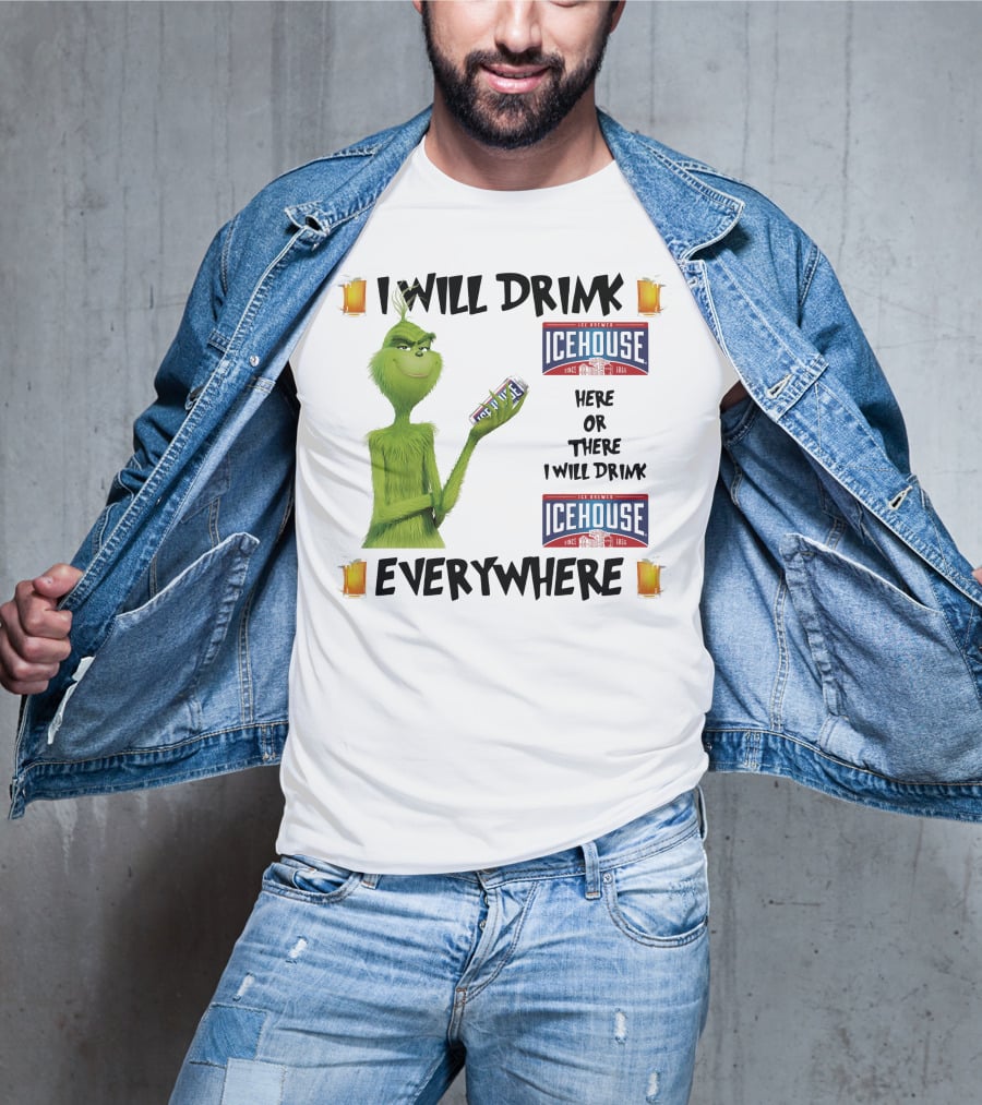 I Will Drink Icehouse Here Or There I Will Drink Everywhere Grinch T-Shirt