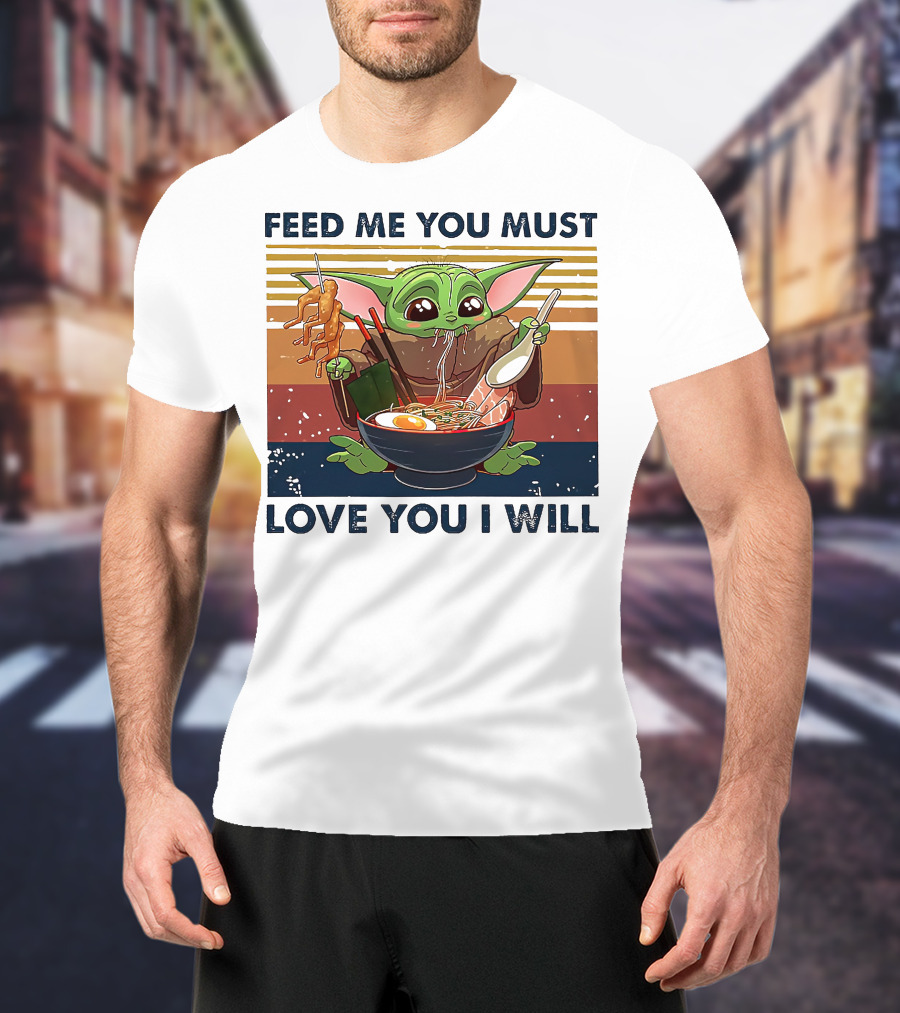 Feed Me You Must Love You I Will Baby Yoda Eating Noodles T-Shirt