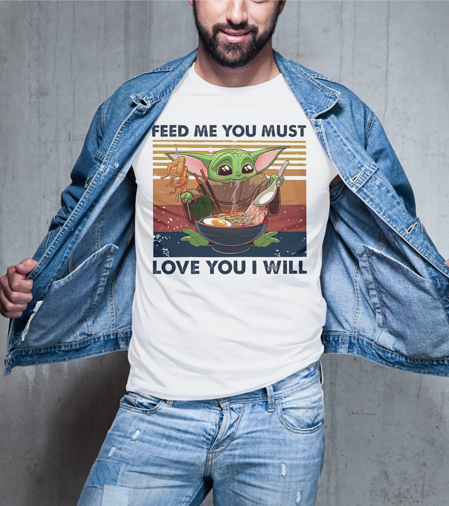 Feed Me You Must Love You I Will Baby Yoda Eating Noodles T-Shirt