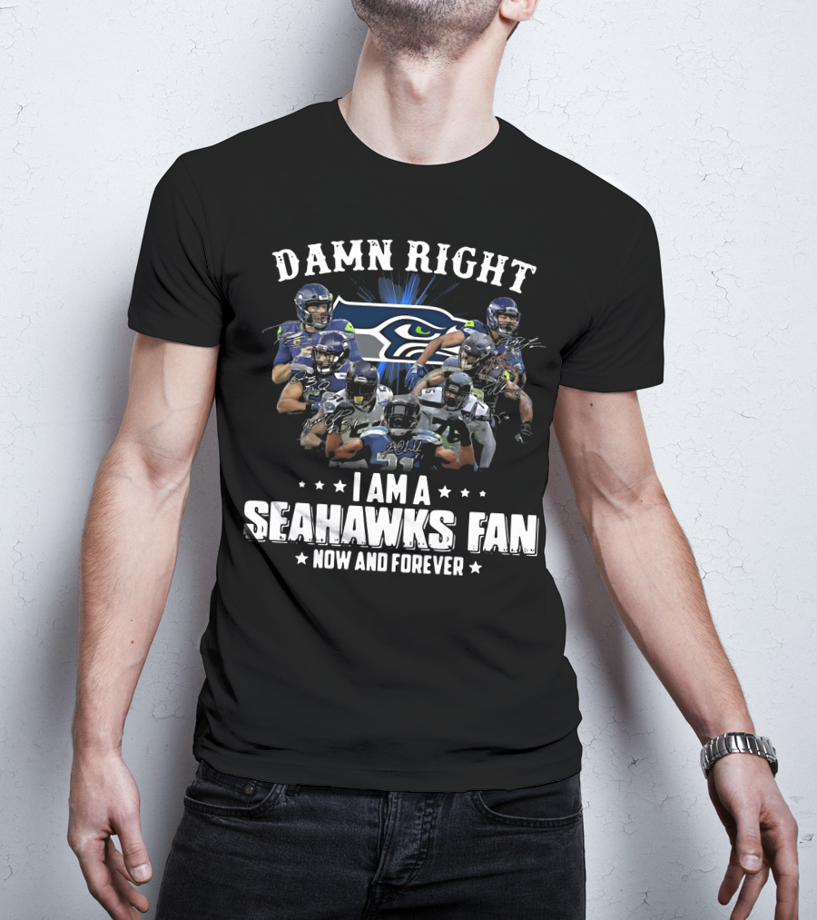 Damn Right I Am A Seahawks Fan Now And Forever Players T-Shirt