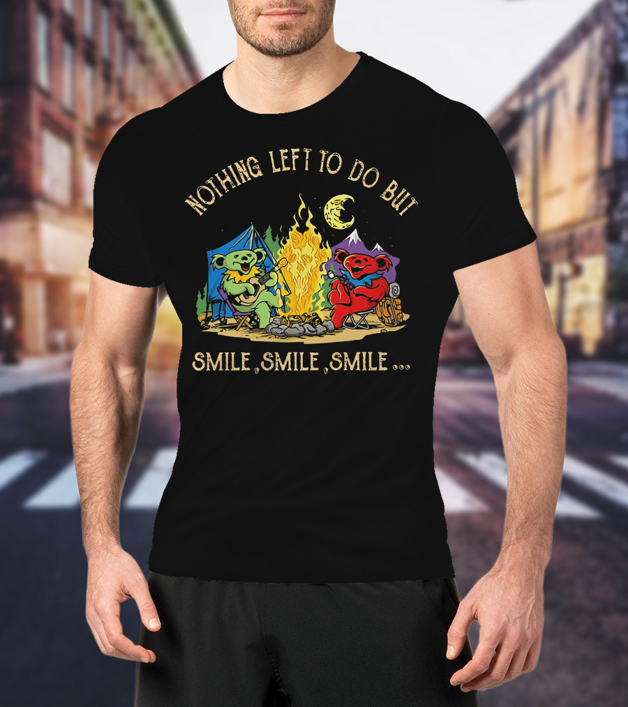 Nothing Left To Do But Smile Smile Smile Grateful Dead Camping Bears T-Shirt