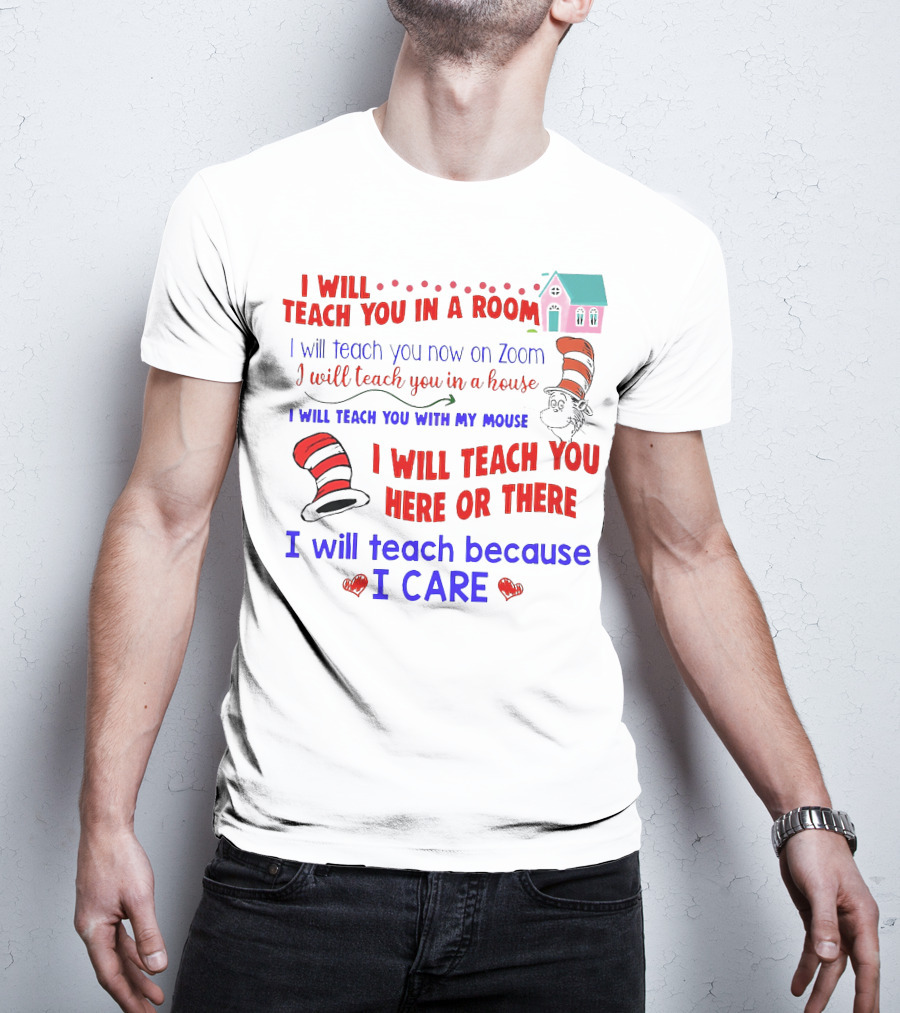 I Will Teach You In A Room On Zoom With My Mouse Here Or There Because I Care Dr Seuss T-Shirt